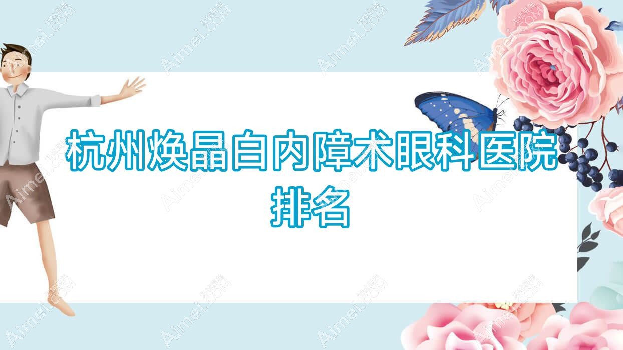 杭州焕晶白内障术医院排名榜:/和医院推荐
