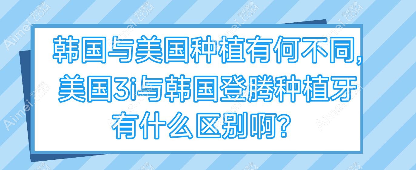 韩国与美国种植有何不同,美国3i与韩国登腾种植牙有什么区别啊?