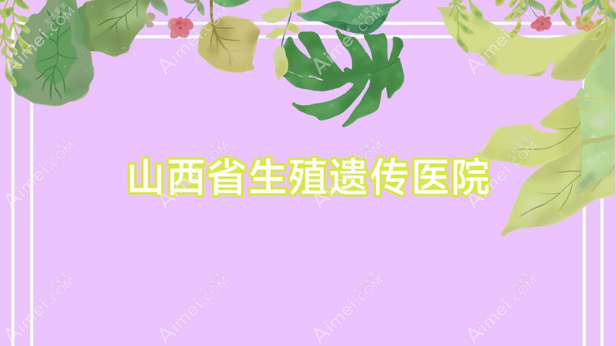 山西省生殖遗传医院 山西省生殖遗传医院