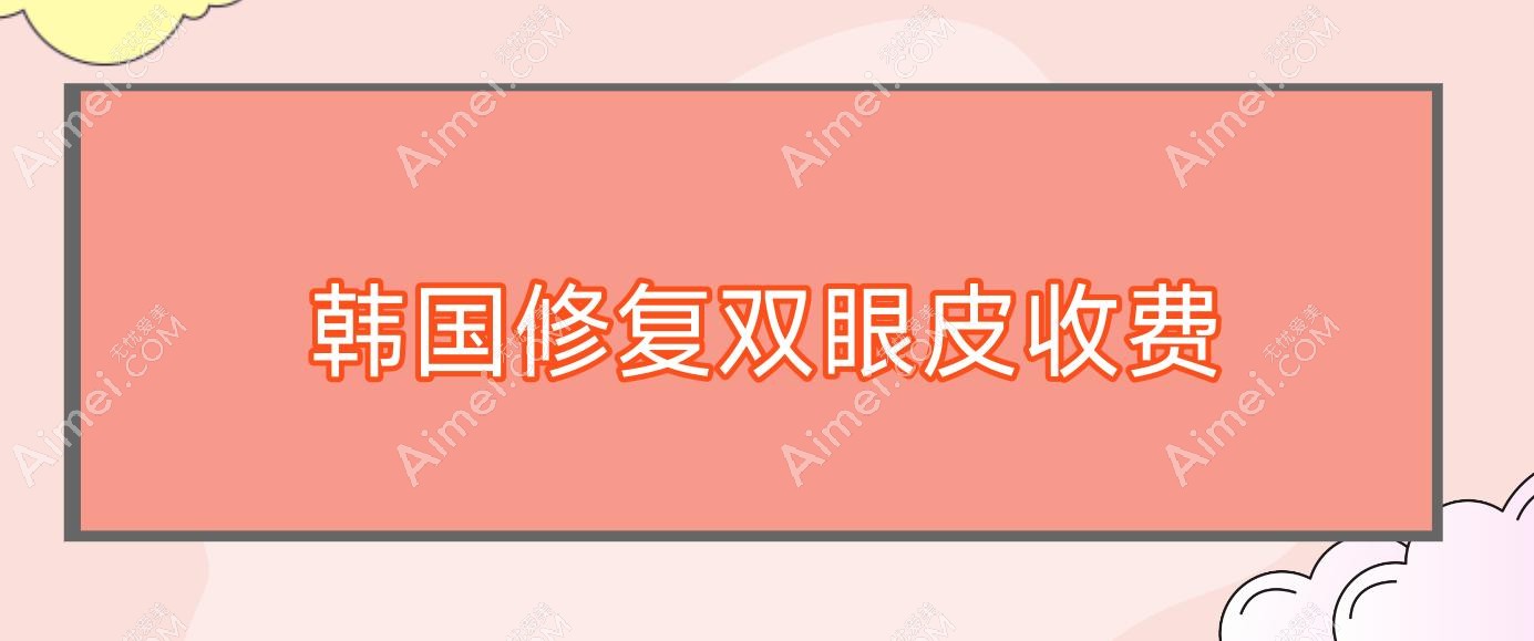 韩国修复双眼皮收费,韩国双眼皮可以植皮修复吗