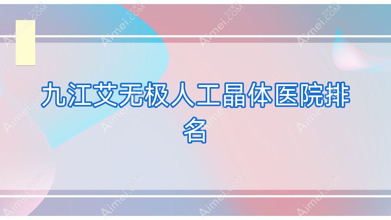 九江艾无极人工晶体医院排名 九江艾无极人工晶体医院排名