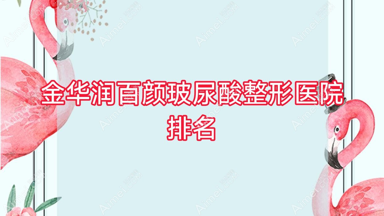 金华润百颜玻尿酸医院价格揭秘:排名靠前的义乌千媛润百颜玻尿酸费用3500起