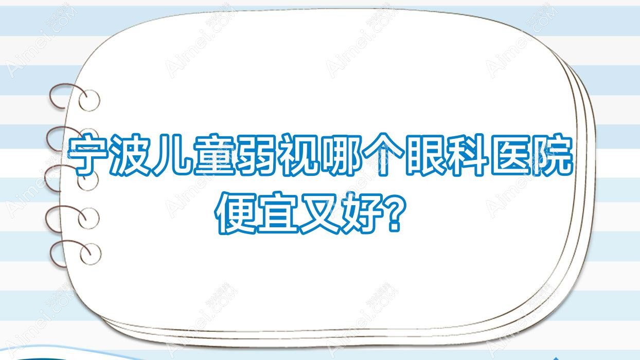 宁波儿童弱视哪个医院便宜又好？余姚市人民医院/中心李惠利医院好又便宜