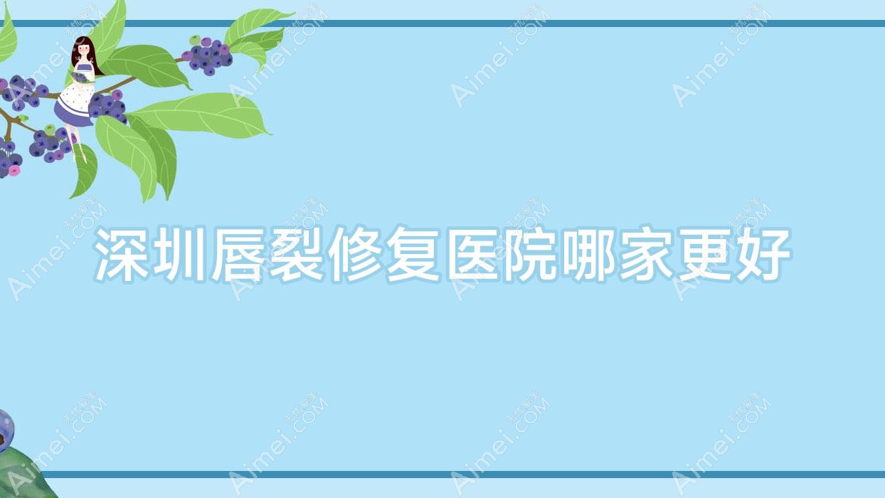 深圳唇裂修复医院哪家更好?做唇腭裂手术/兔唇修复的医院有这十家