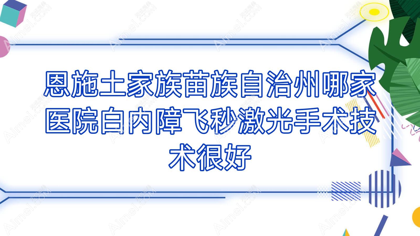 恩施土家族苗族自治州哪家医院白内障飞秒激光手术技术很好?精选10家受欢迎医院,附医院详解