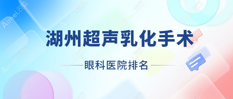 湖州超声乳化手术医院排名榜:/和医院推荐
