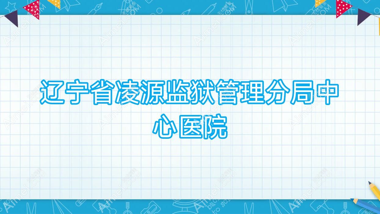 辽宁省凌源监狱管理分局中心医院 辽宁省凌源监狱管理分局中心医院