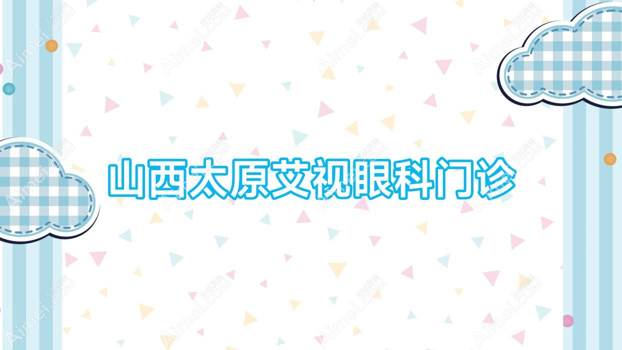 山西太原艾视眼科门诊 山西太原艾视眼科门诊