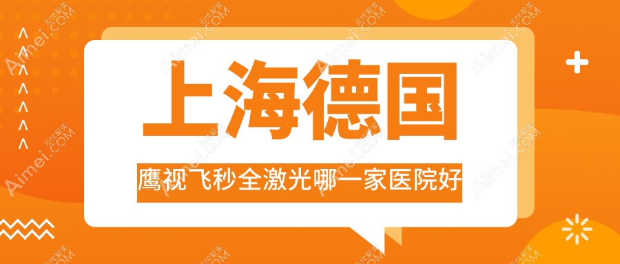 上海德国鹰视飞秒全激光哪一家医院好?眼科医院、口碑测评价格收费表总览!