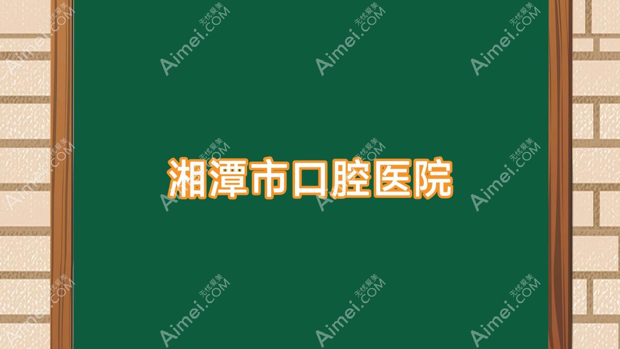 湘潭市口腔医院 湘潭市口腔医院