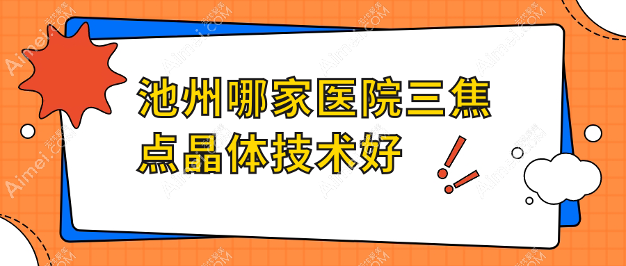 池州哪家医院三焦点晶体技术好?精选5家受欢迎医院,附医院解析