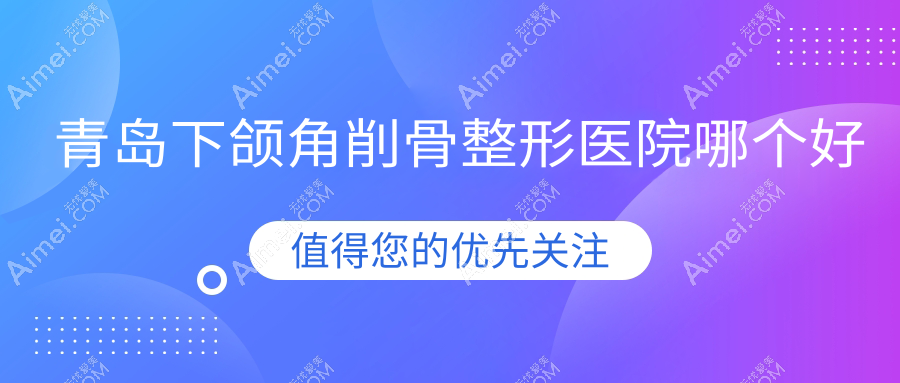 青岛下颌角削骨医院哪个好?漂亮宝贝|澜谷,附带价格表