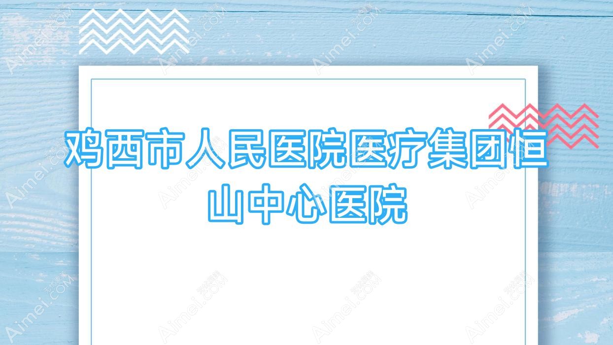 鸡西市人民医院医疗集团恒山中心医院 鸡西市人民医院医疗集团恒山中心医院