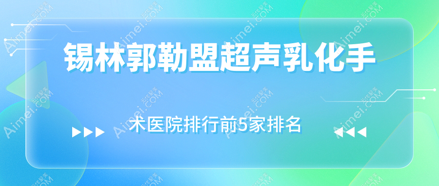 锡林郭勒盟超声乳化手术医院排行前5家排名总览、医院是本地热门医院