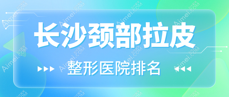 长沙颈部拉皮医院排名前列的长沙湖南伍柒做颈部热玛吉更好