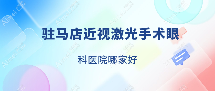 驻马店近视激光手术眼科医院哪家好 驻马店近视激光手术眼科医院哪家好
