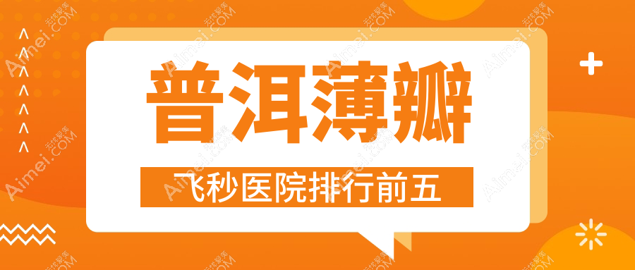 普洱薄瓣飞秒医院排行前五有哪些普洱比较好薄瓣飞秒眼科医院