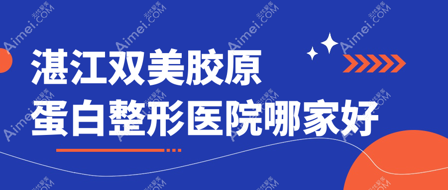 湛江双美胶原蛋白整形医院哪家好 湛江双美胶原蛋白整形医院哪家好