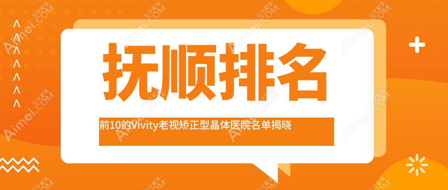 抚顺排名前10的Vivity老视矫正型晶体医院名单揭晓