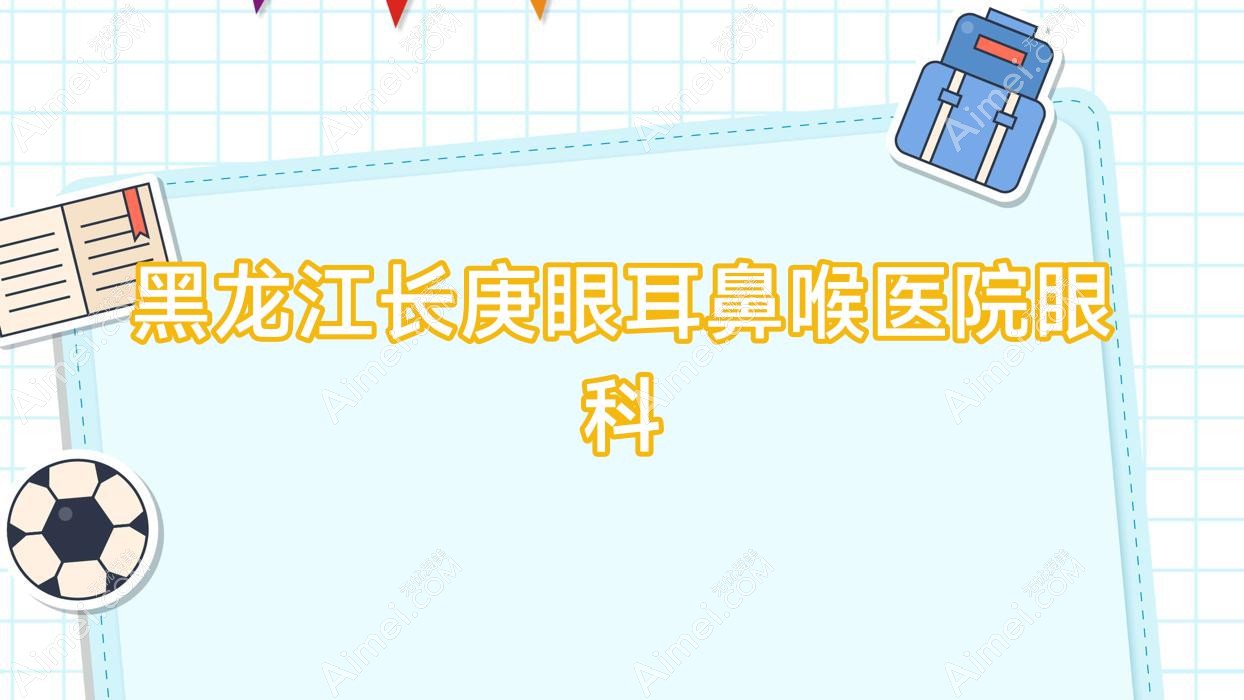 黑龙江长庚眼耳鼻喉医院眼科 黑龙江长庚眼耳鼻喉医院眼科
