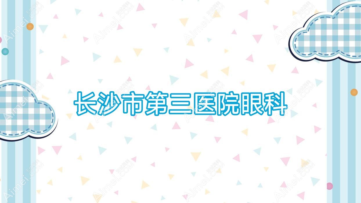 长沙市第三医院眼科 长沙市第三医院眼科