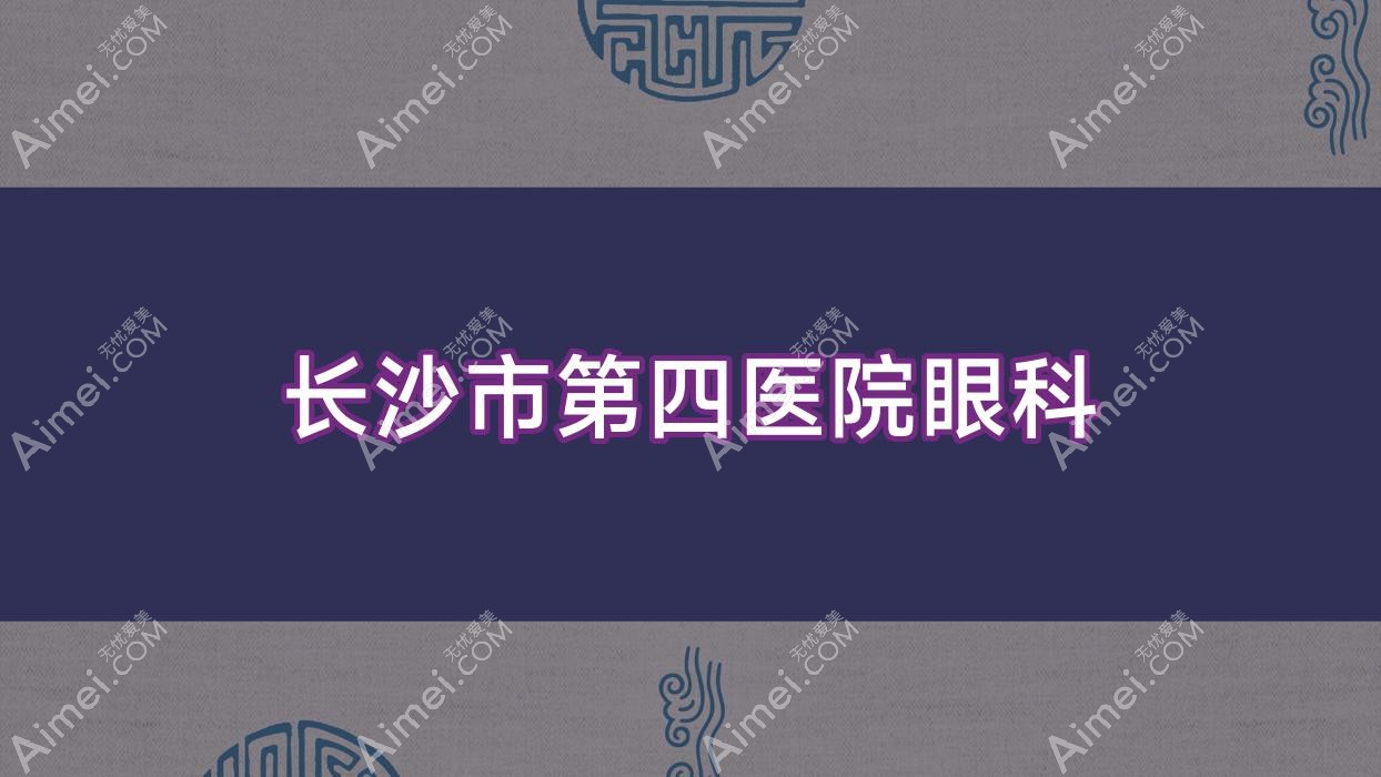 长沙市第四医院眼科 长沙市第四医院眼科
