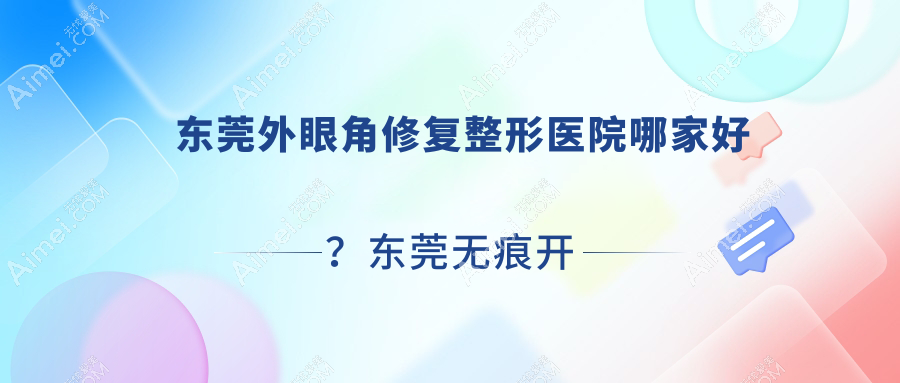 东莞外眼角修复整形医院哪家好?东莞无痕开眼角推荐广东皓森、罗恩