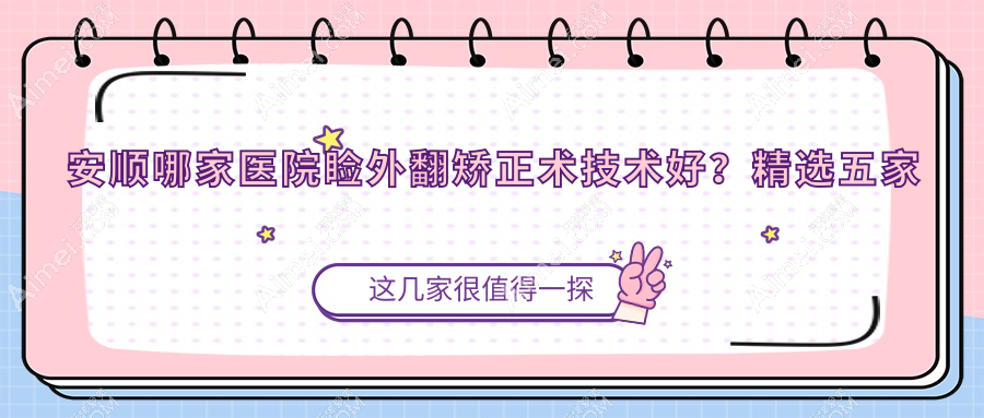 安顺哪家医院睑外翻矫正术技术好?精选五家热门医院,附医院全面解析