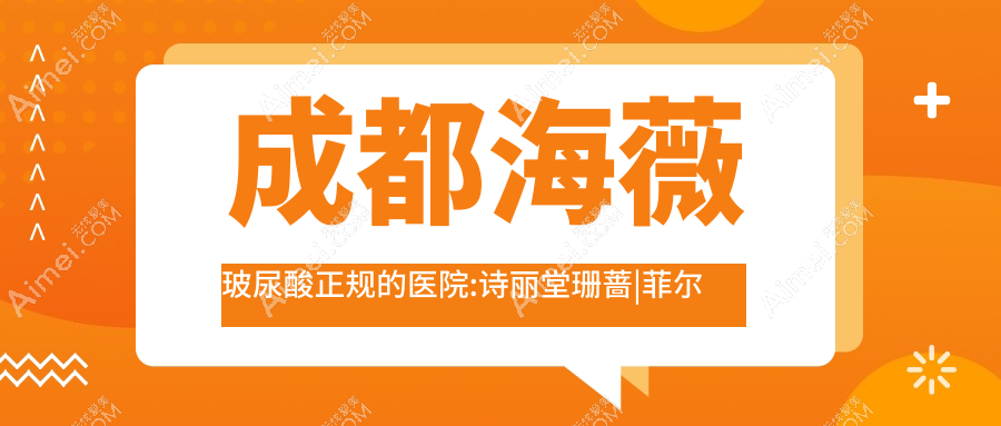 成都海薇玻尿酸医院排名
