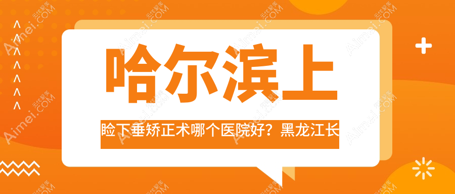 哈尔滨上睑下垂矫正术哪个医院好? 哈尔滨上睑下垂矫正术哪个医院好?