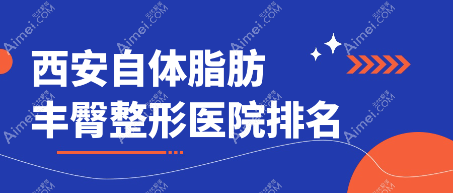 西安自体脂肪丰臀整形医院排名 西安自体脂肪丰臀整形医院排名