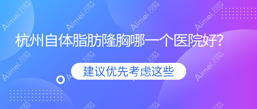 杭州自体脂肪隆胸哪一个医院好?实力口碑对比:克瑞雅、丽身露华春慢、瑞丽医院等十家
