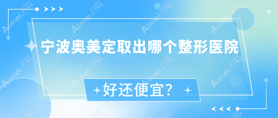宁波奥美定取出哪个医院好还便宜?和平博悦医院、童颜依美性价比高