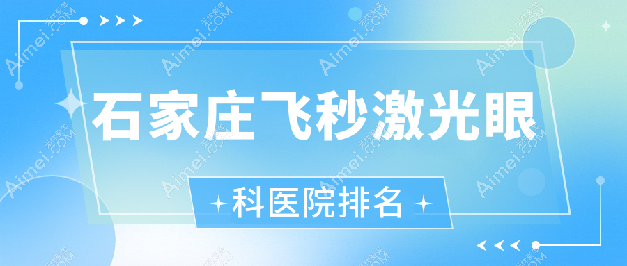 石家庄飞秒激光哪家医院较好？人气排行前五，复明眼科医院等人气入选