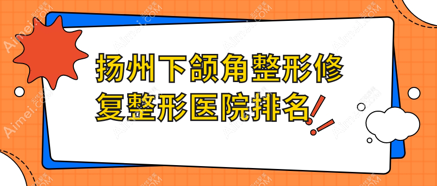扬州下颌角整形修复整形医院排名 扬州下颌角整形修复整形医院排名