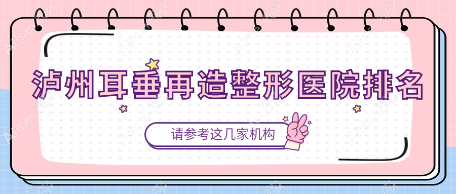 泸州耳垂再造医院排名前十:妍美辰/天宫绮澳做儿童耳再造好