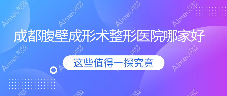 成都腹壁成形术哪里好?价格多少钱?达芬奇医院|伊悦己|朴施曼30000起