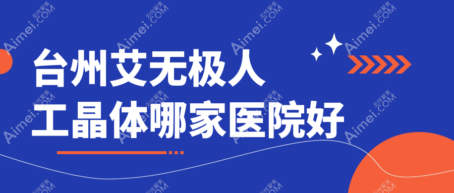 台州艾无极人工晶体哪家医院好?眼科医院、人气测评收费价格表总览!