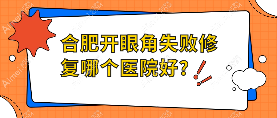 合肥开眼角失败修复哪个医院好?实力声誉相对比:美秀儿|丰蝶来|恒美维纳斯外科等10家
