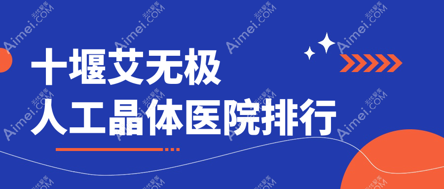 十堰艾无极人工晶体医院排行收费表一览！公办、私立都有