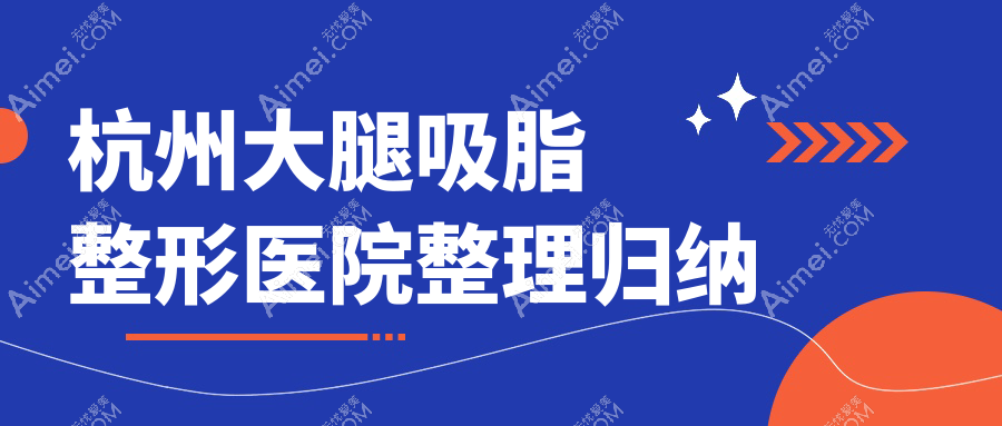 杭州大腿吸脂整形医院整理归纳 杭州大腿吸脂整形医院整理归纳