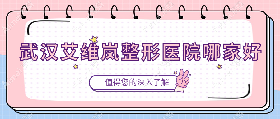武汉艾维岚整形医院哪家好?武汉爱贝芙推荐普瑞缇|诺颜