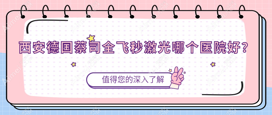 西安德国蔡司全飞秒激光哪个医院好?优选十家本地硬实力比较高的整形机构