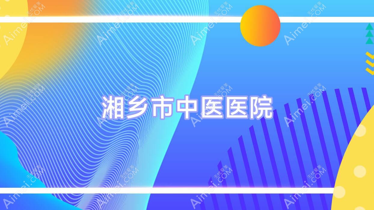 湘乡市中医医院 湘乡市中医医院