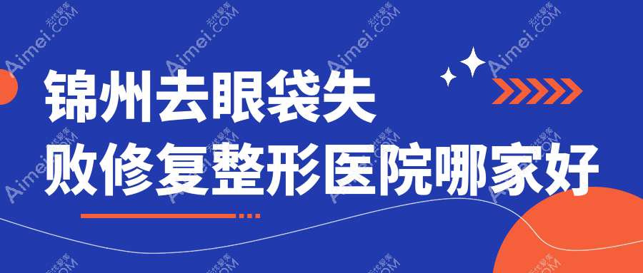 锦州去眼袋失败修复哪家好?锦州眼袋修复建议唯娜|医院|绮优拉