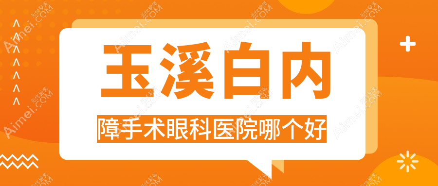 玉溪白内障手术医院哪个好？江川区中医医院|澄江市人民医院，另附价格表