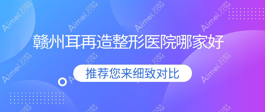 赣州耳再造哪里好?价格多少钱?塞尔凡/上犹叶子漾肤/凤栖10000+