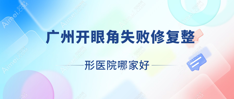 广州开眼角失败修复整形医院哪家好 广州开眼角失败修复整形医院哪家好