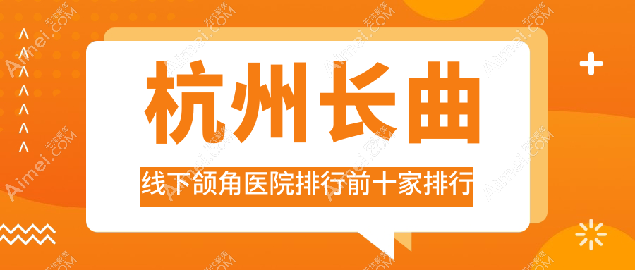 杭州长曲线下颌角医院排行前十家排行总览、云鹏是本地热门医院