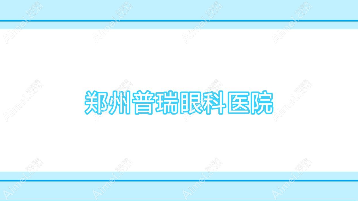 郑州普瑞眼科医院 郑州普瑞眼科医院